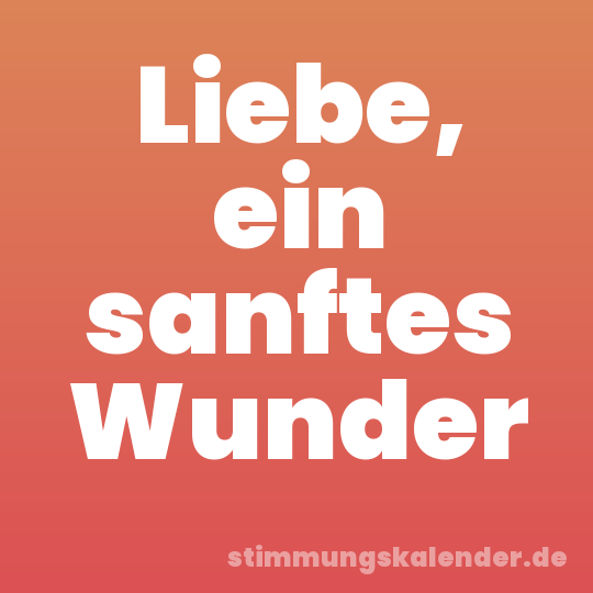 Liebe, ein sanftes Wunder
