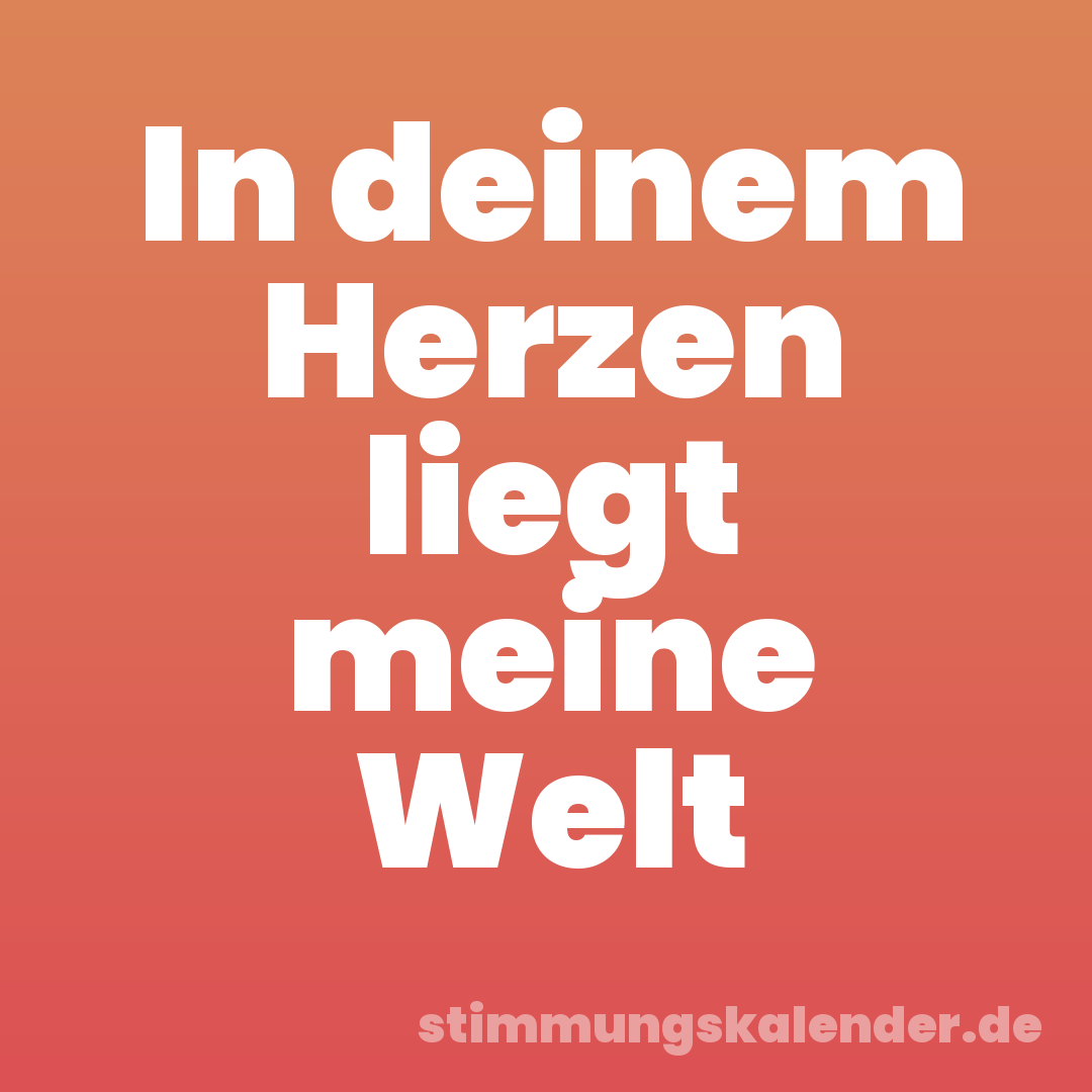 In deinem Herzen liegt meine Welt