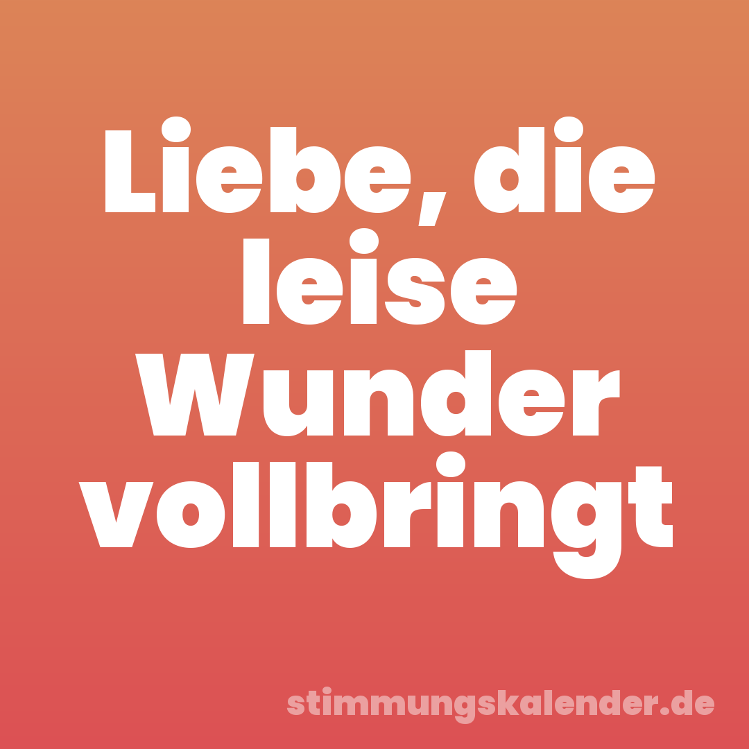 Liebe, die leise Wunder vollbringt