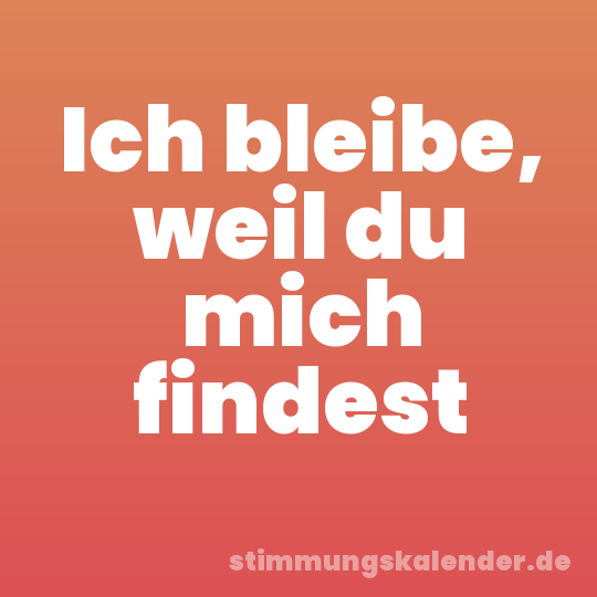 Ich bleibe, weil du mich findest