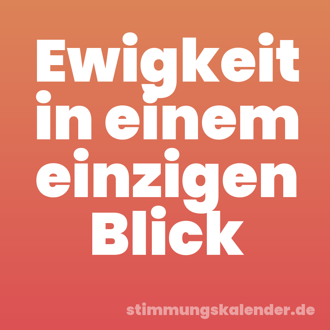 Ewigkeit in einem einzigen Blick