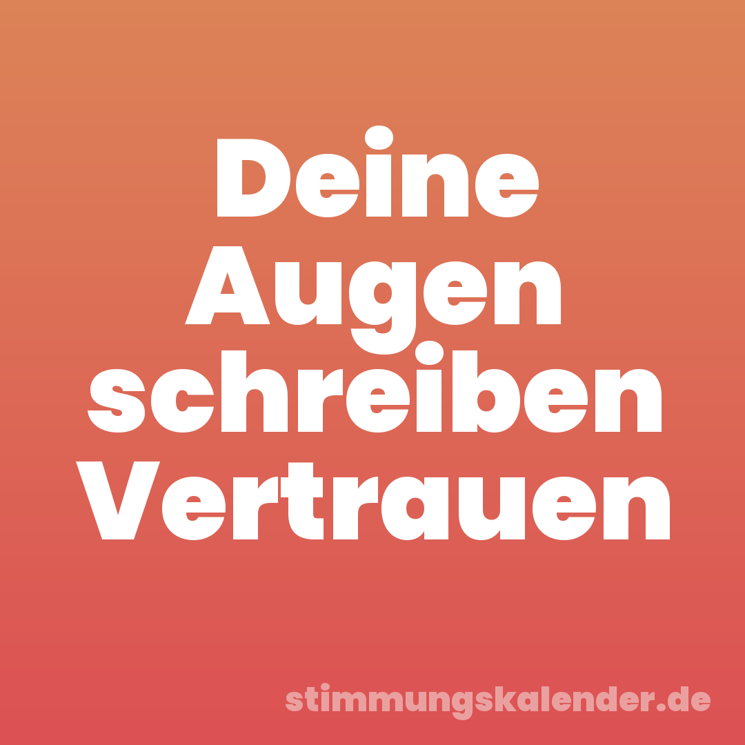 Deine Augen schreiben Vertrauen