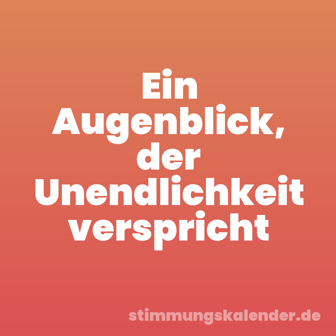 Ein Augenblick, der Unendlichkeit verspricht