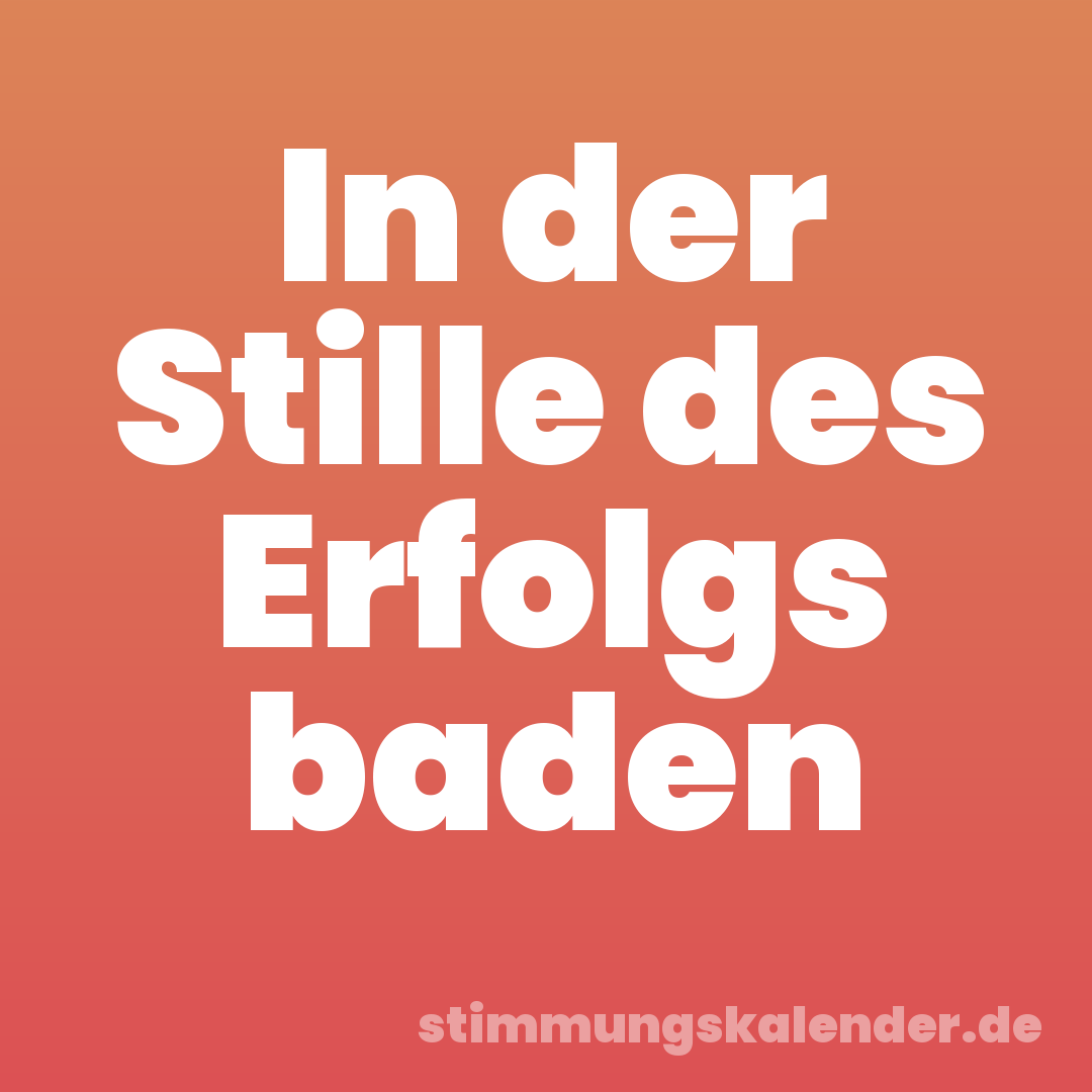 In der Stille des Erfolgs baden