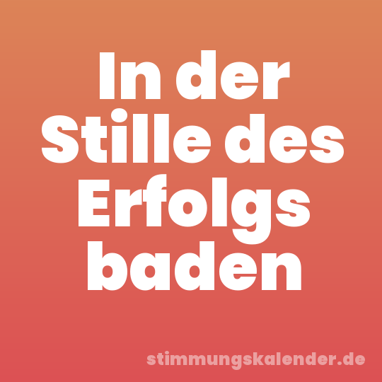 In der Stille des Erfolgs baden