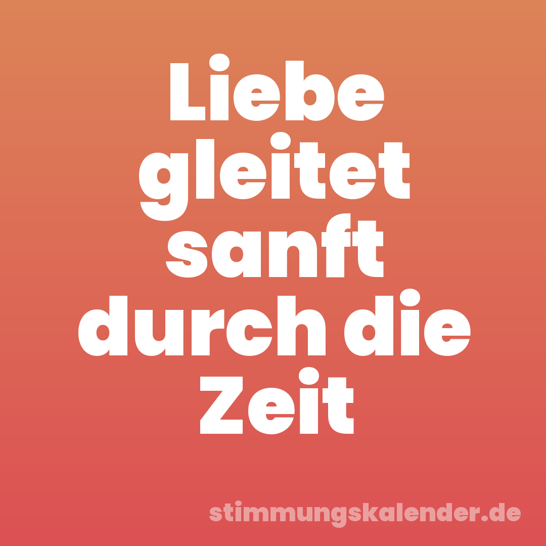 Liebe gleitet sanft durch die Zeit