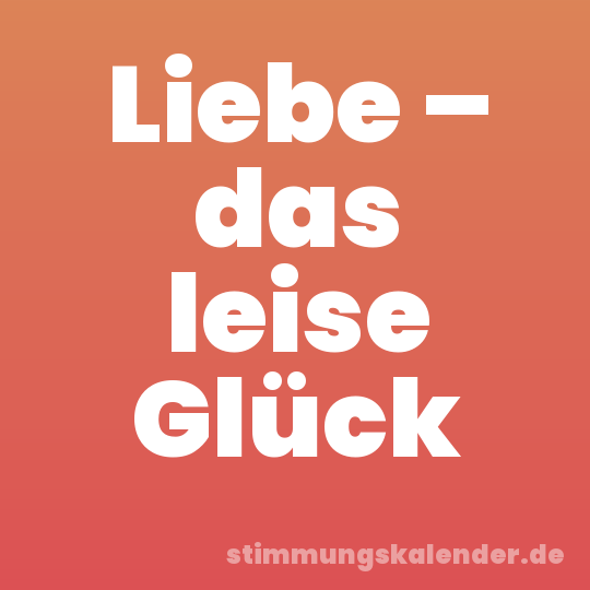 Liebe – das leise Glück