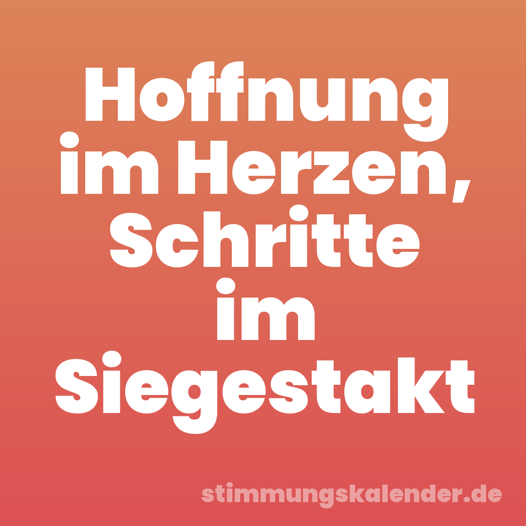 Hoffnung im Herzen, Schritte im Siegestakt