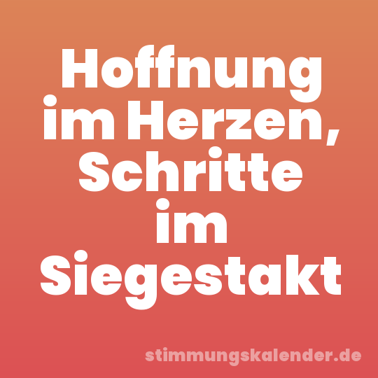Hoffnung im Herzen, Schritte im Siegestakt