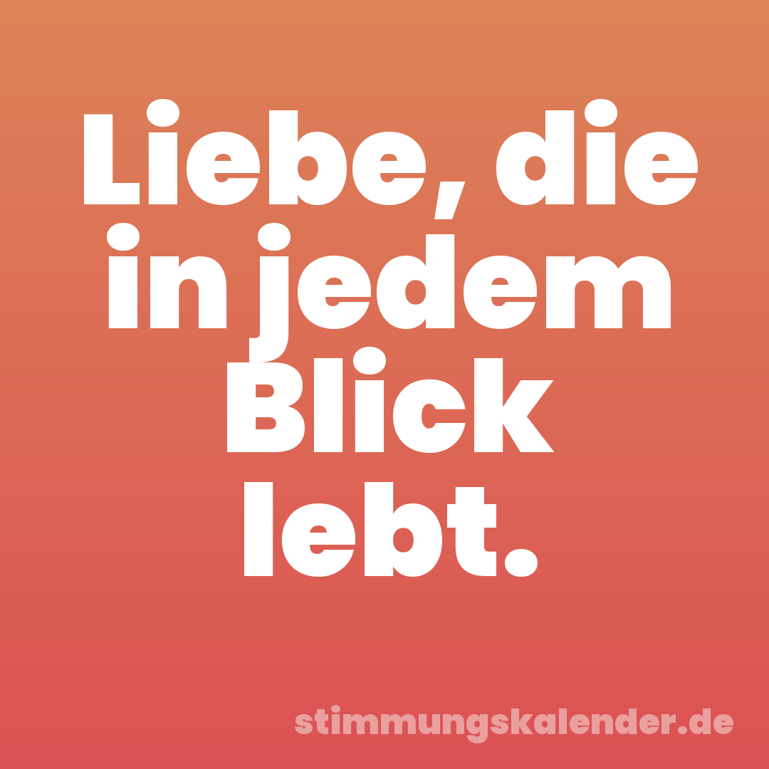 Liebe, die in jedem Blick lebt.