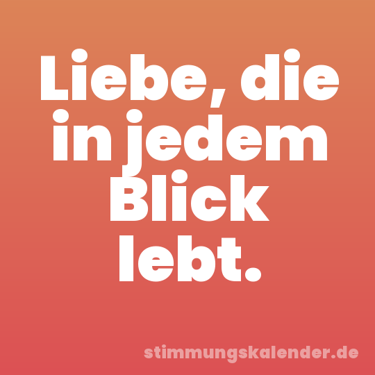 Liebe, die in jedem Blick lebt.