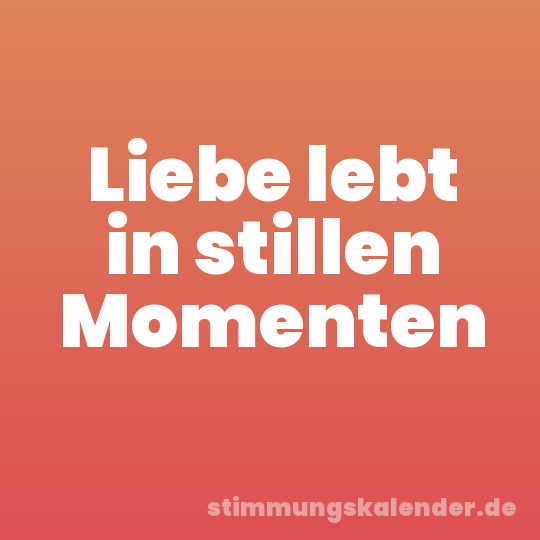 Liebe lebt in stillen Momenten