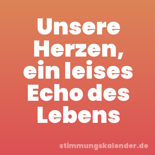 Unsere Herzen, ein leises Echo des Lebens