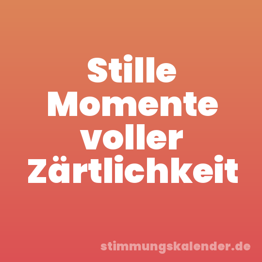 Stille Momente voller Zärtlichkeit