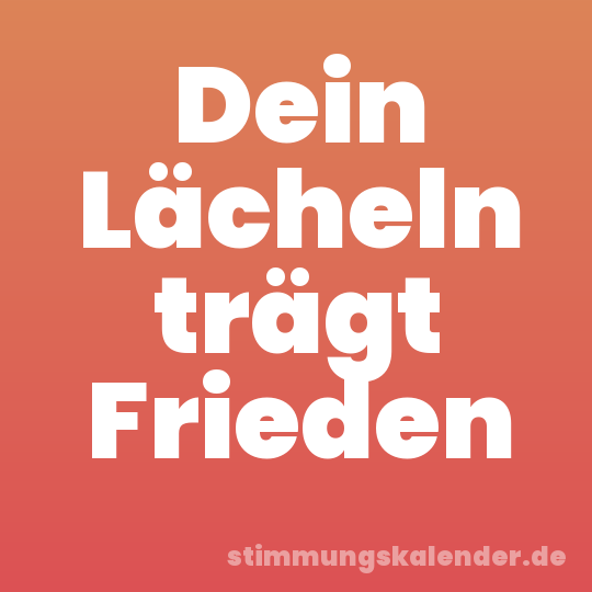 Dein Lächeln trägt Frieden