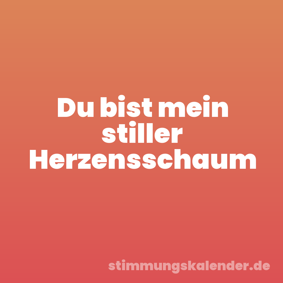 Du bist mein stiller Herzensschaum