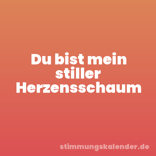 Du bist mein stiller Herzensschaum