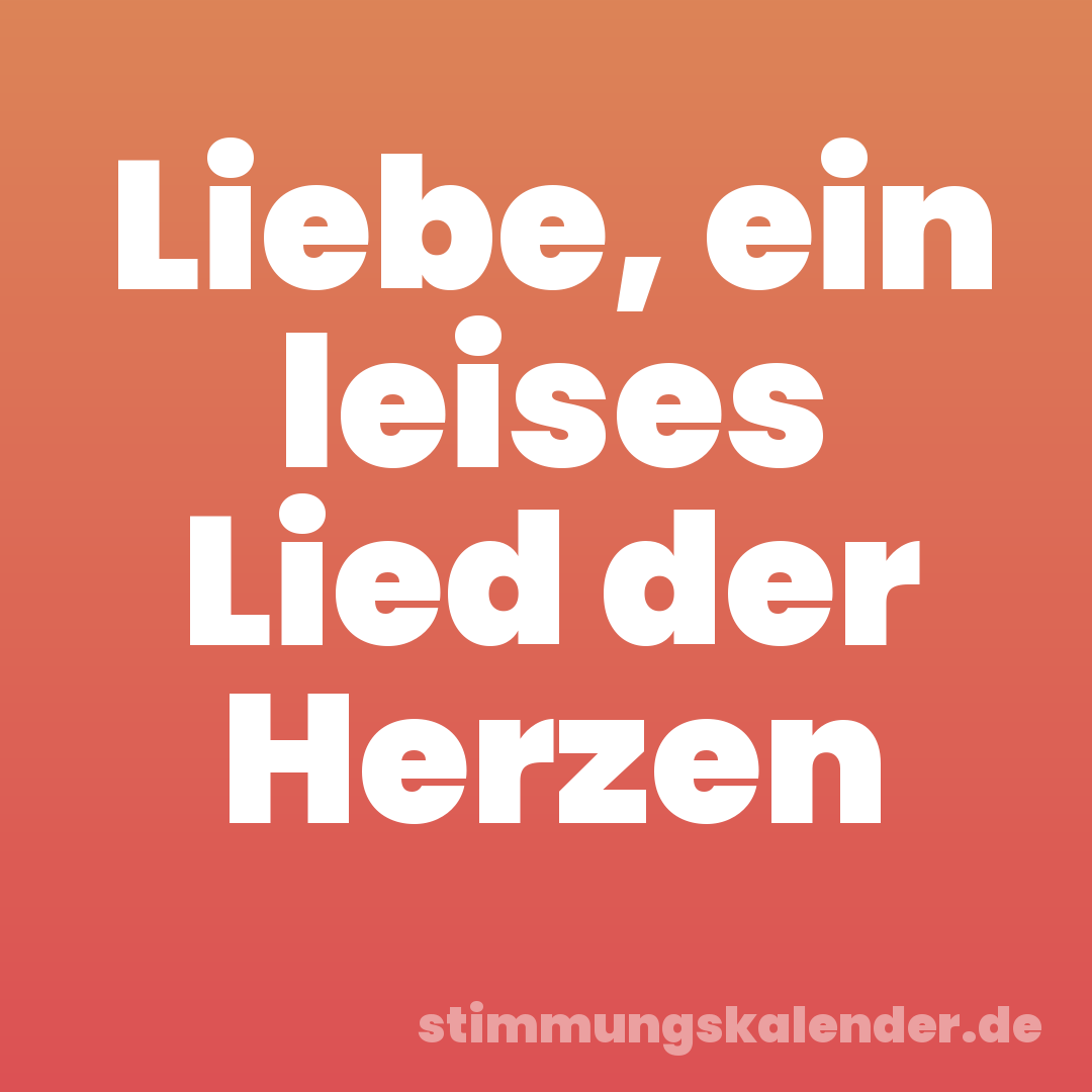 Liebe, ein leises Lied der Herzen
