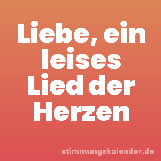 Liebe, ein leises Lied der Herzen