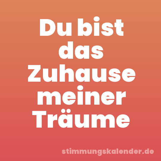 Du bist das Zuhause meiner Träume