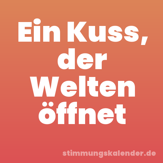 Ein Kuss, der Welten öffnet