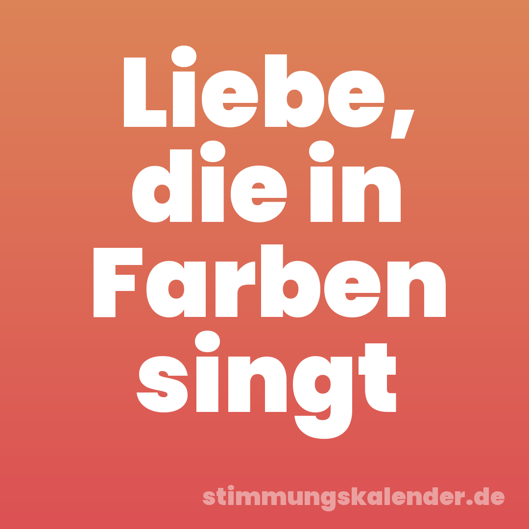 Liebe, die in Farben singt