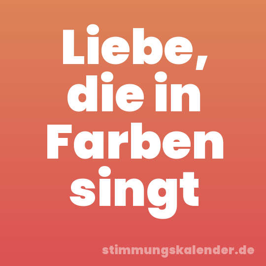 Liebe, die in Farben singt