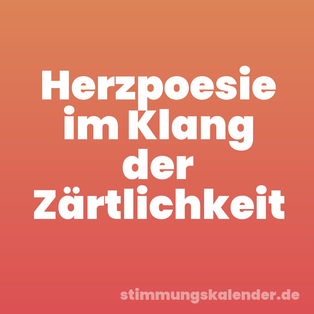 Herzpoesie im Klang der Zärtlichkeit