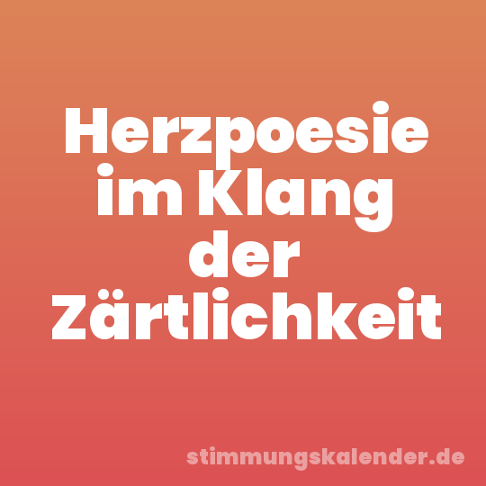Herzpoesie im Klang der Zärtlichkeit