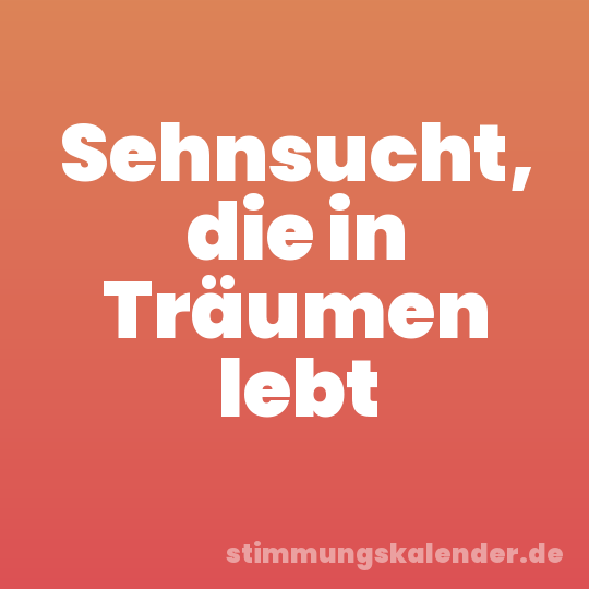 Sehnsucht, die in Träumen lebt