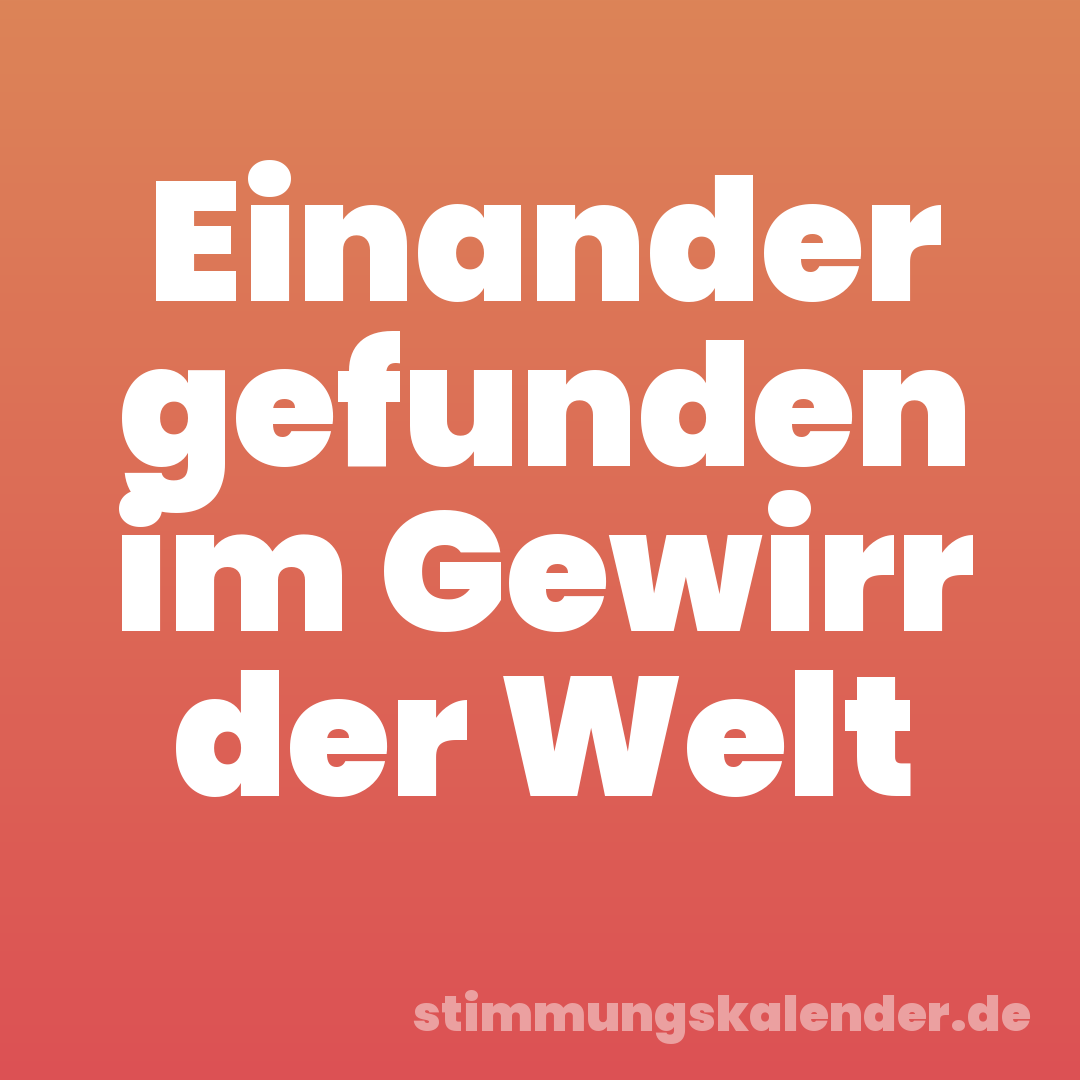 Einander gefunden im Gewirr der Welt