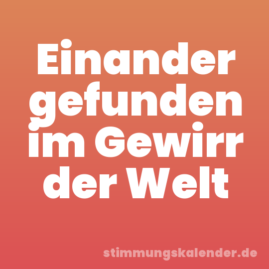 Einander gefunden im Gewirr der Welt