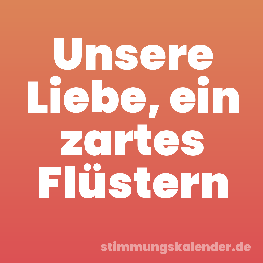 Unsere Liebe, ein zartes Flüstern