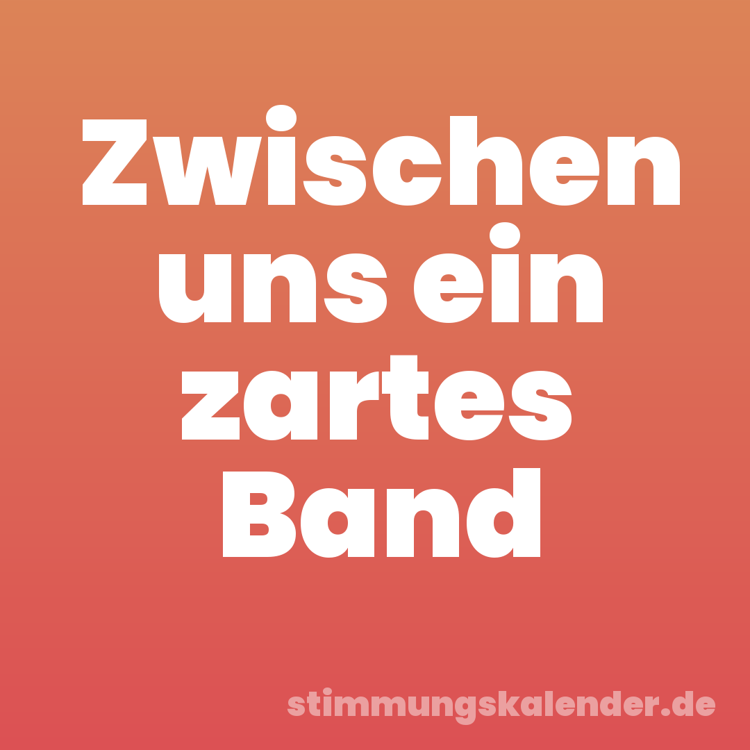 Zwischen uns ein zartes Band