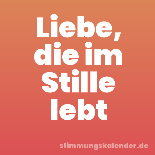Liebe, die im Stille lebt