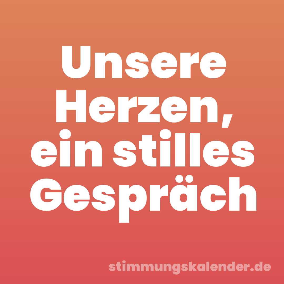 Unsere Herzen, ein stilles Gespräch