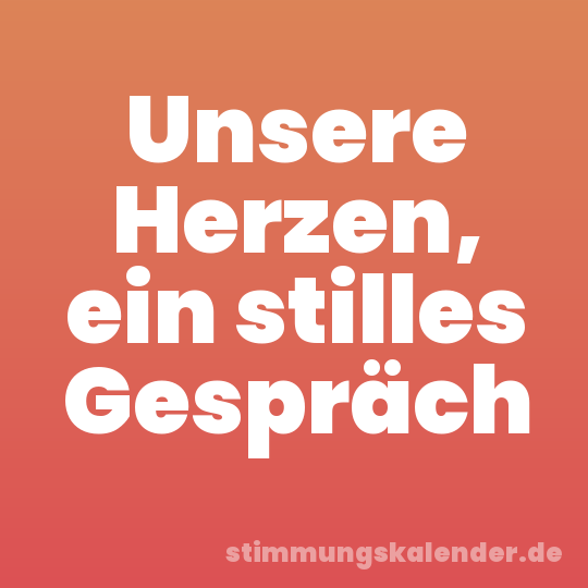 Unsere Herzen, ein stilles Gespräch