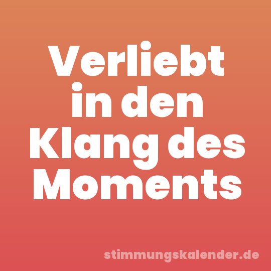 Verliebt in den Klang des Moments