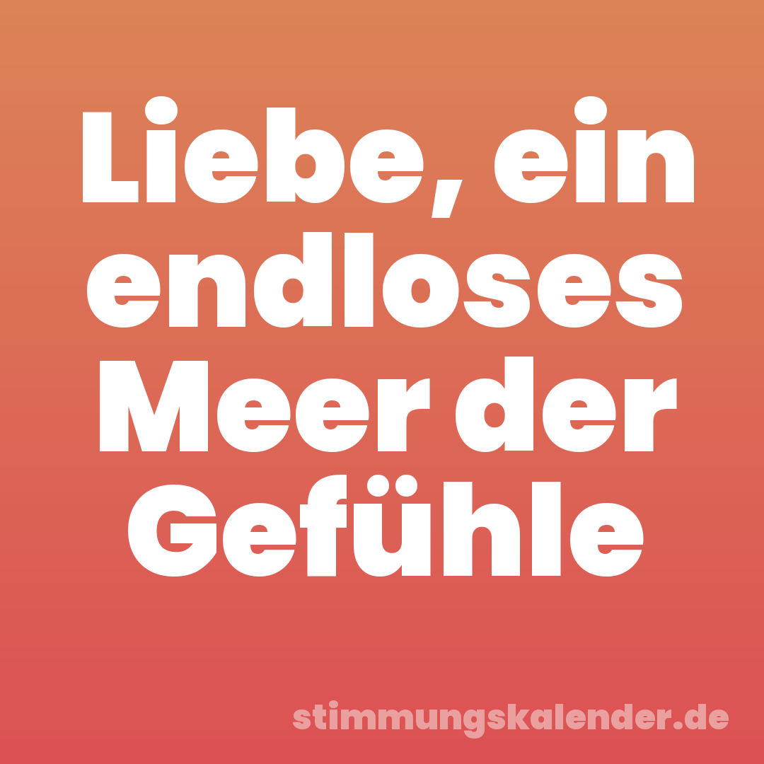 Liebe, ein endloses Meer der Gefühle