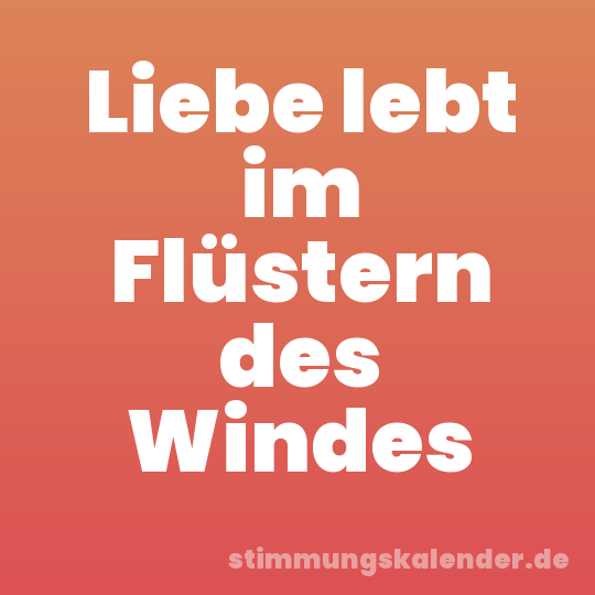 Liebe lebt im Flüstern des Windes