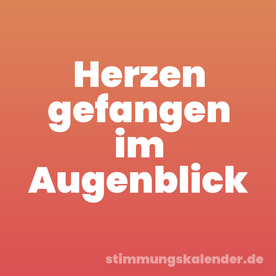 Herzen gefangen im Augenblick