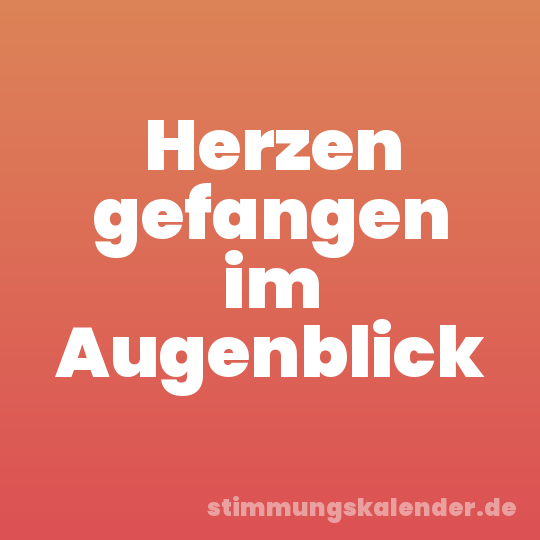 Herzen gefangen im Augenblick