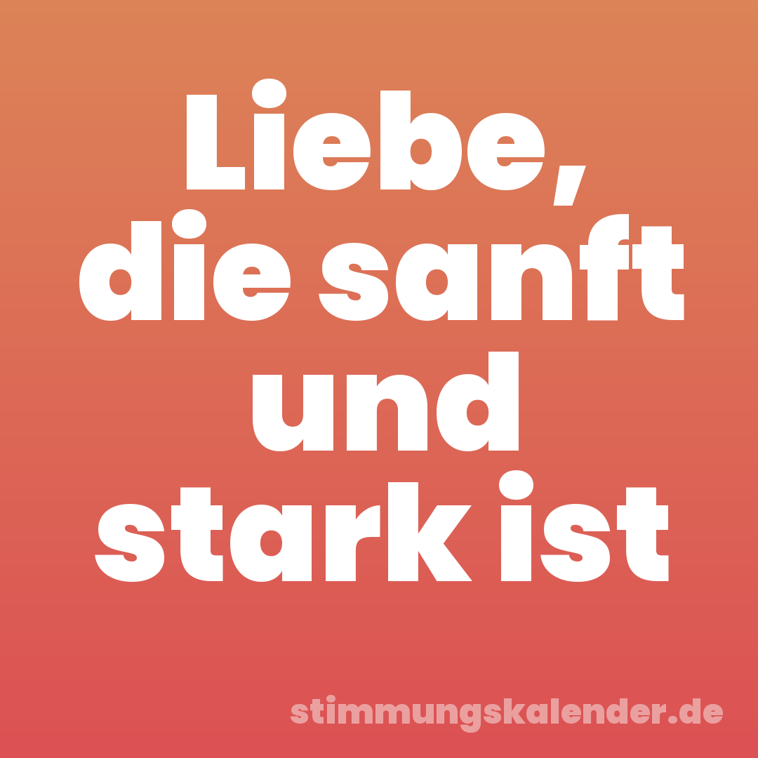 Liebe, die sanft und stark ist