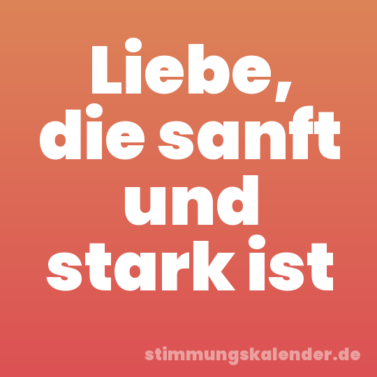 Liebe, die sanft und stark ist