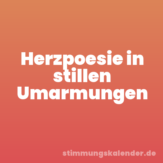 Herzpoesie in stillen Umarmungen