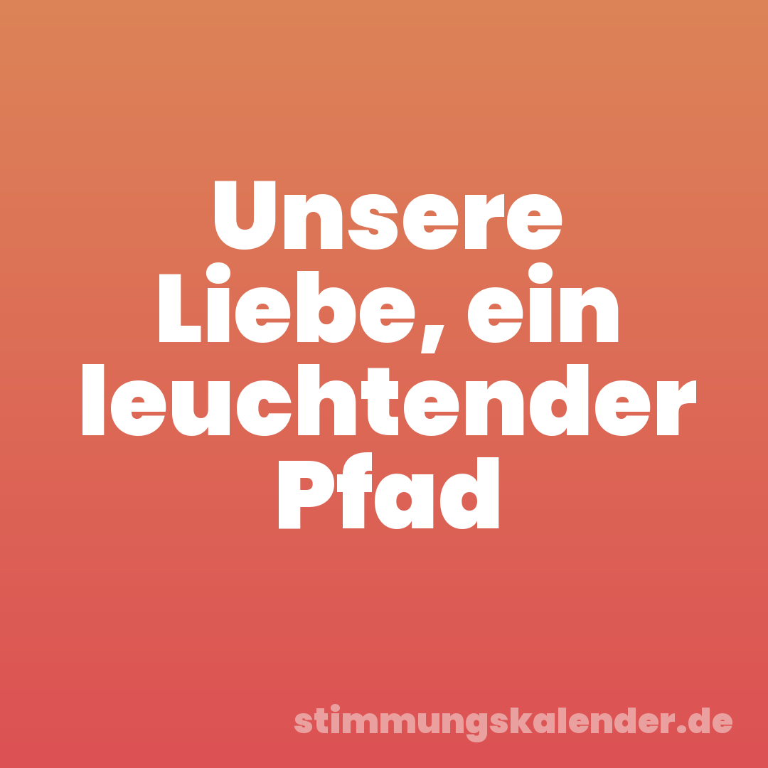 Unsere Liebe, ein leuchtender Pfad