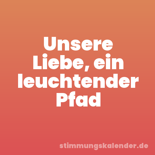 Unsere Liebe, ein leuchtender Pfad