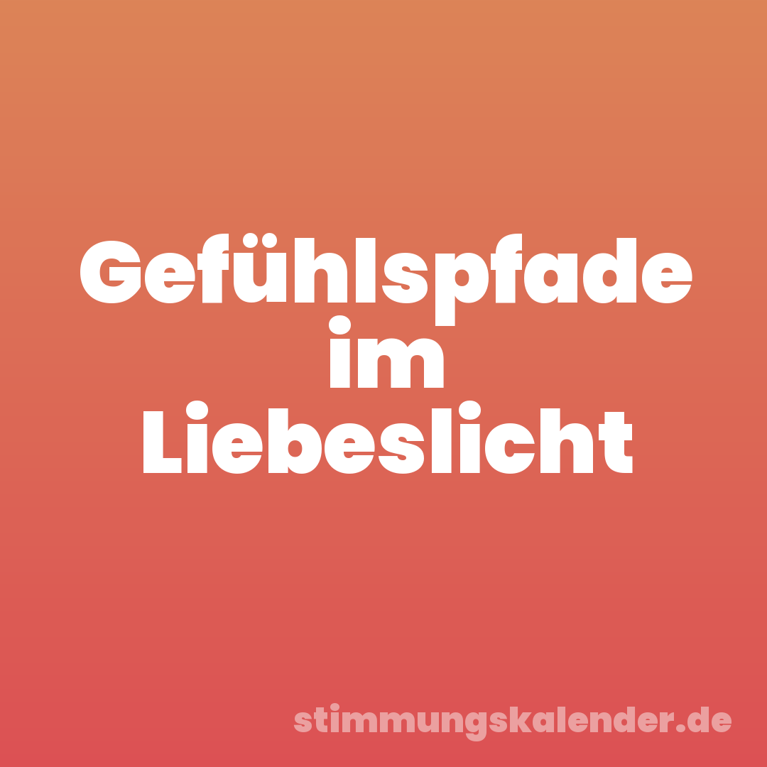 Gefühlspfade im Liebeslicht