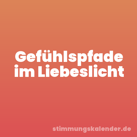 Gefühlspfade im Liebeslicht