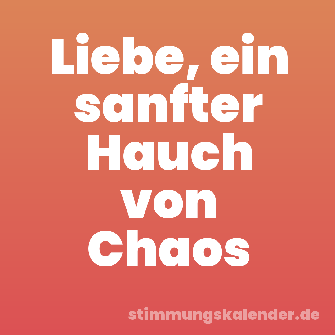 Liebe, ein sanfter Hauch von Chaos